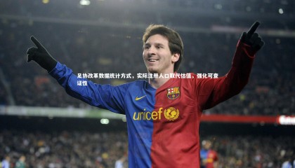 九游体育登录入口-足协改革数据统计方式，实际注册人口取代估值，强化可查证性