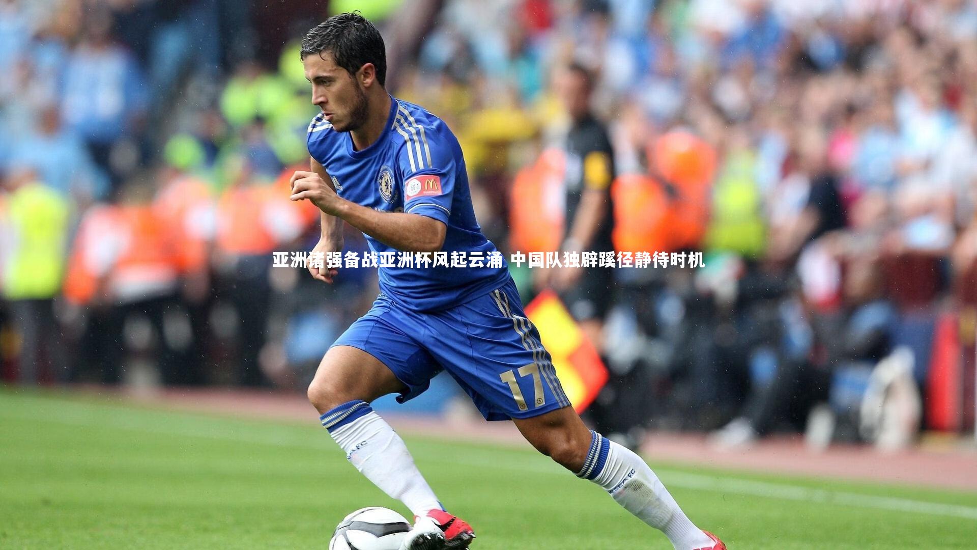 亚洲诸强备战亚洲杯风起云涌 中国队独辟蹊径静待时机