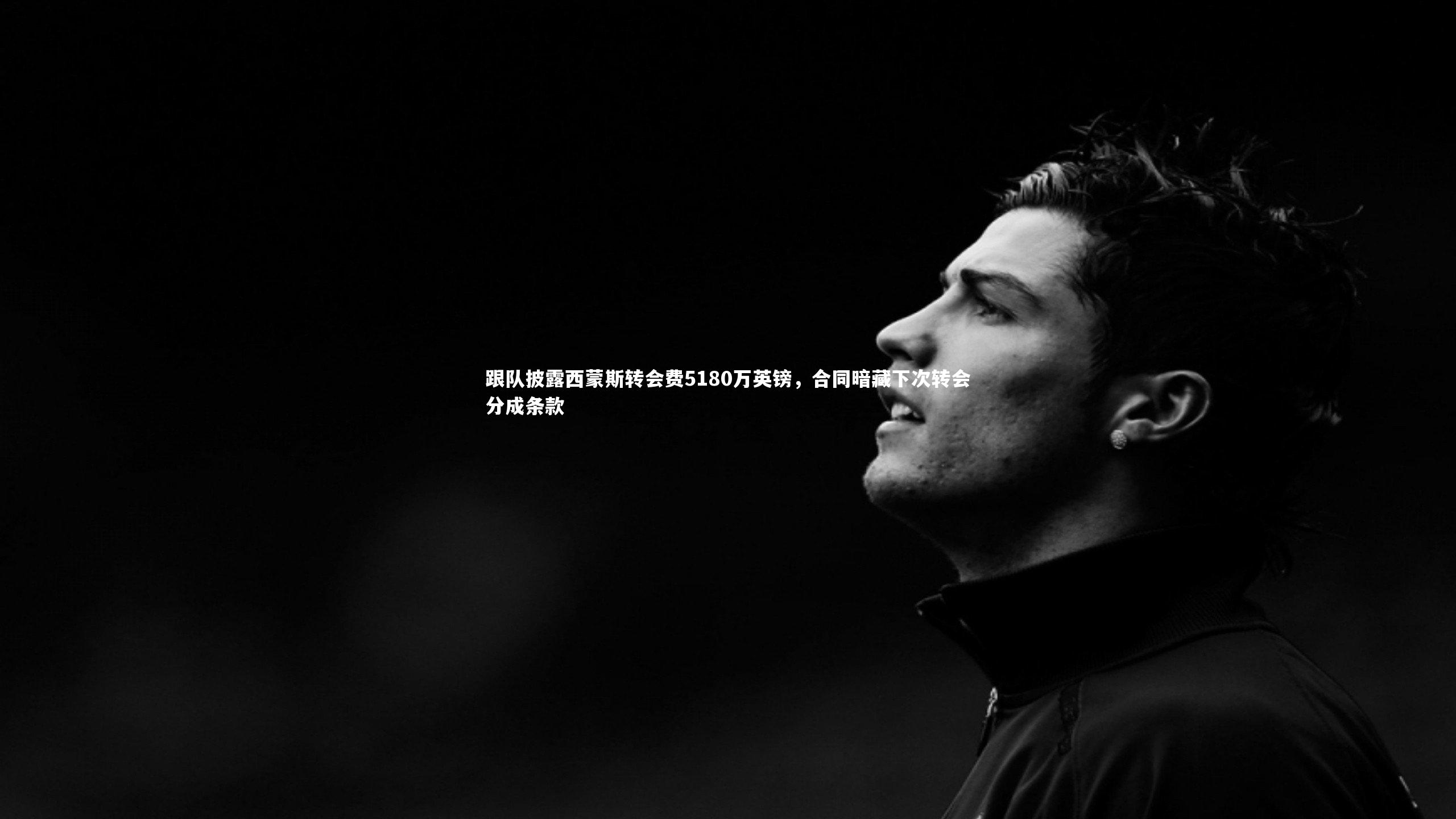 跟队披露西蒙斯转会费5180万英镑，合同暗藏下次转会分成条款