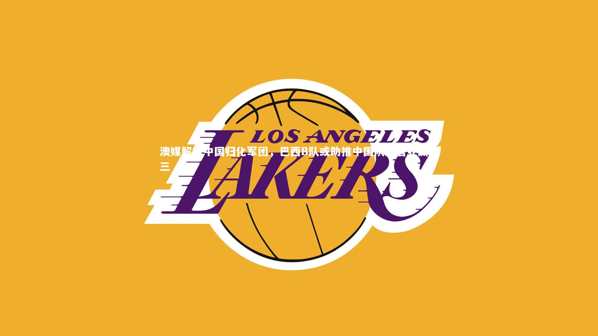 澳媒解析中国归化军团,巴西B队或助推中国队跃居亚洲前三