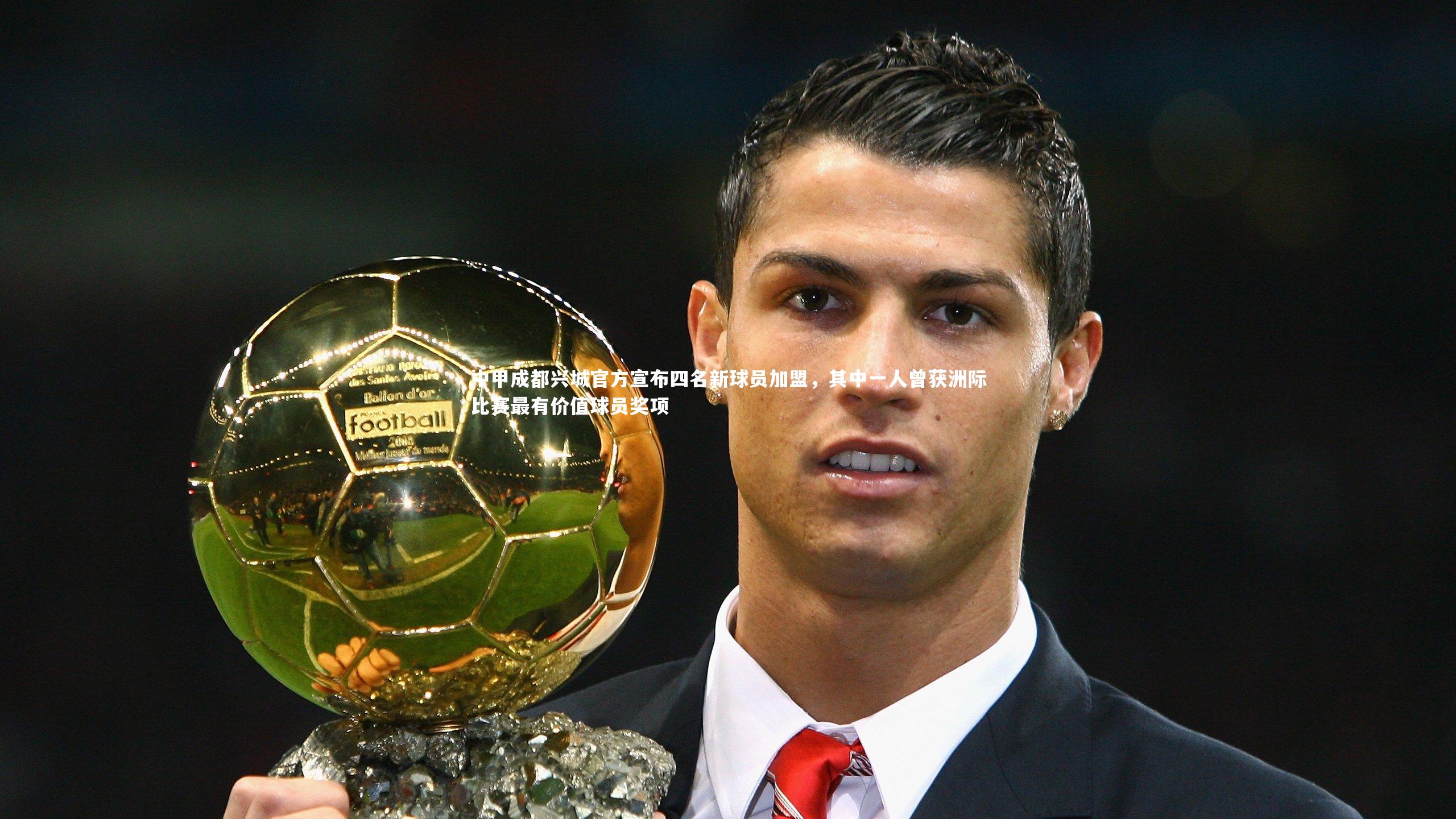 中甲成都兴城官方宣布四名新球员加盟,其中一人曾获洲际比赛最有价值球员奖项